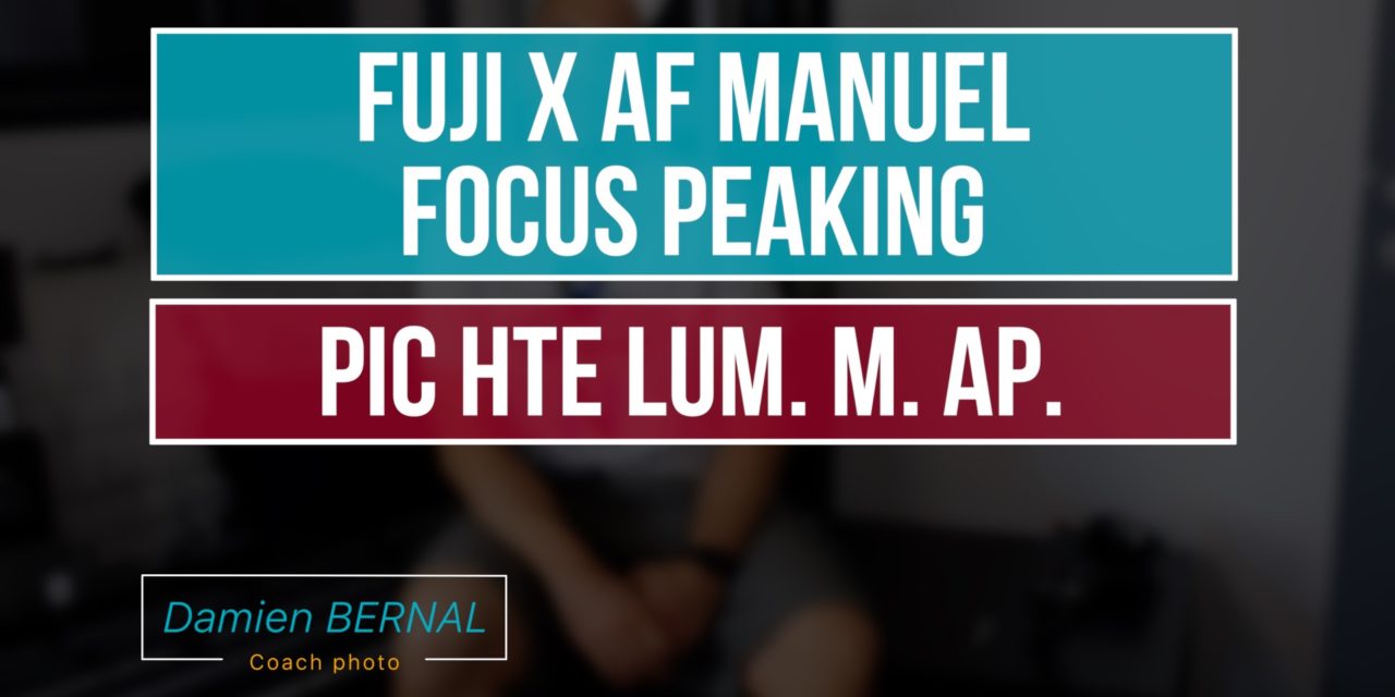 Mise au point manuelle : PIC HTE LUM. M. AP / Focus peaking sur les Fuji X