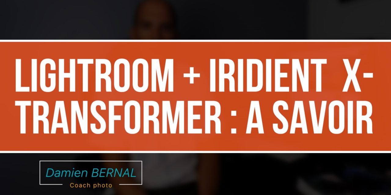 Lightroom + Iridient X-Transformer améliore les RAW et Workflow
