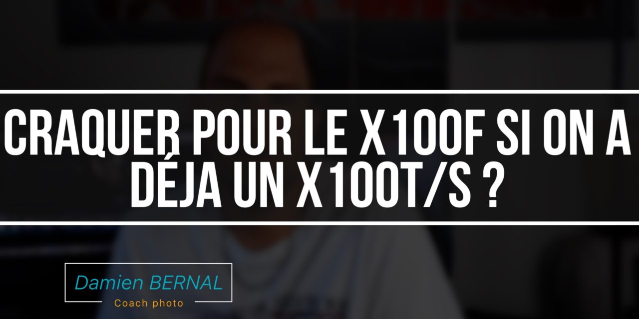 Acheter le X100F si vous avez le X100T ou X100S ?