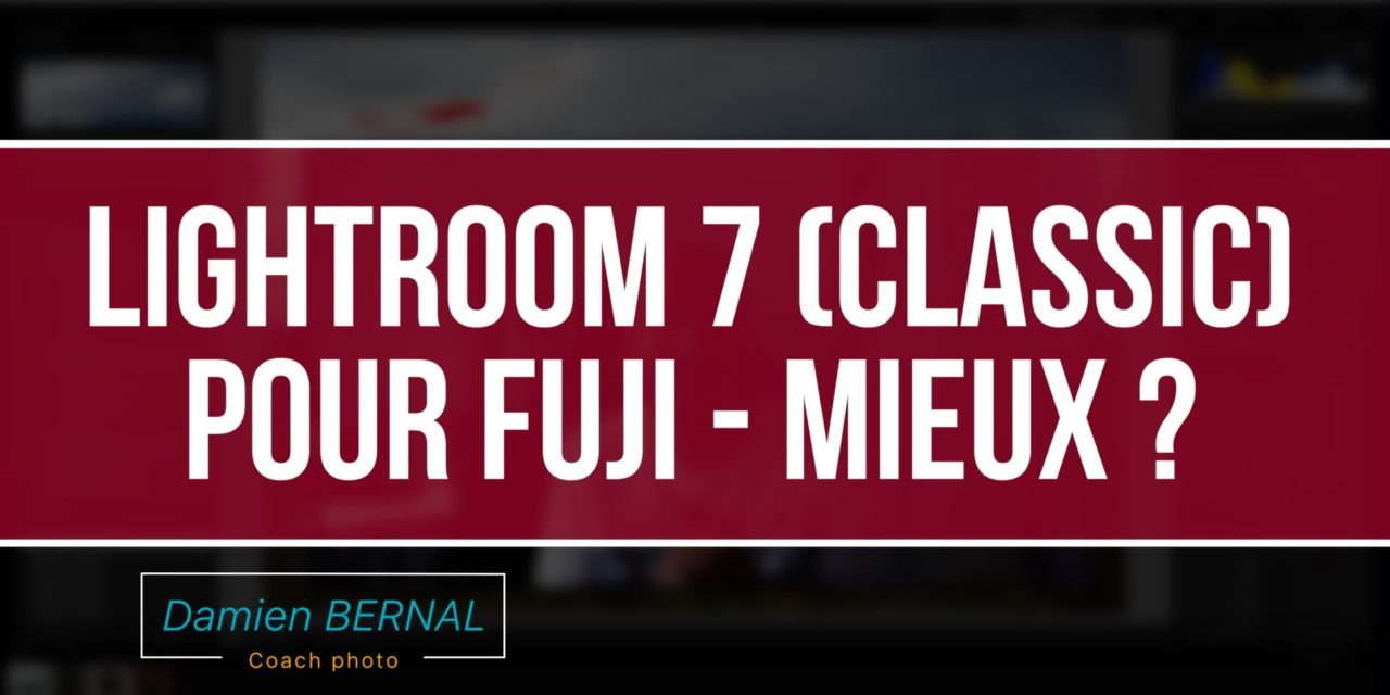 Lightroom Classic CC pour RAF Fujifilm (Vs ex Lightroom CC vs Iridient)