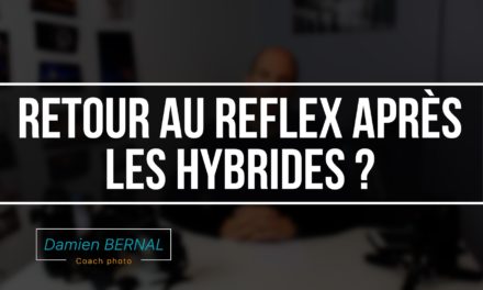 Retourner au Reflex après un Hybride ? Retour d’expérience