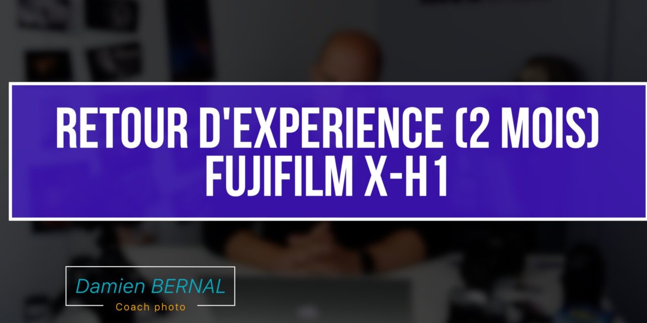 Test Fujifilm X-H1 : Retour d’expérience 2 mois après