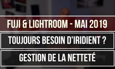 Lightroom & Fuji : Comment ajouter de la netteté?  iridient ?