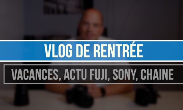 Vlog de rentrée : Vacances, Actu Fuji, Actu chaine, Sony